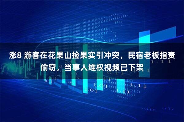 涨8 游客在花果山捡果实引冲突，民宿老板指责偷窃，当事人维权视频已下架